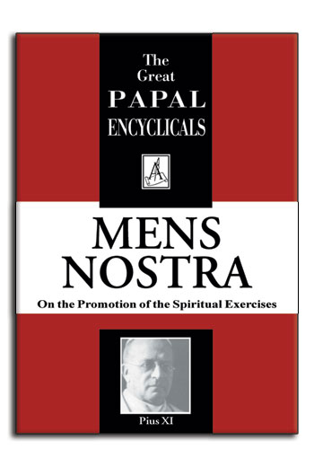 Encyclical: Mens Nostra - Pope Pius XI On the Promotion of the Spiritual Exercises. (image for) Encyclical: Mens Nostra - Pope Pius XI On the Promotion of the Spiritual Exercises.